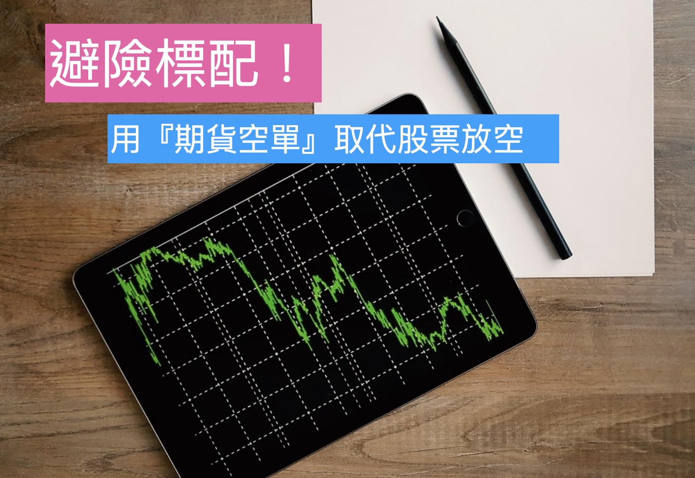 避險標配！用『期貨空單』取代股票放空來對沖虧損風險的方式